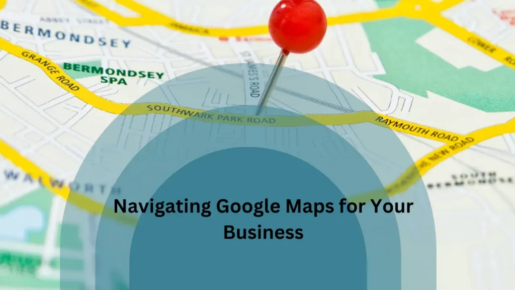 Navigating Google Maps for Your Business